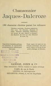 Cover of: Chansonnier Jaques-Dalcroze: contenant 130 chansons choisies parmi les volumes Chansons romandes, Chansons populaires, Chez nous, Des chansons, Chansons de l'Alpe, Chansons religieuses ...