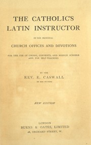 Cover of: The Catholic's Latin instructor in the principal church offices and devotions. by Edward Caswall
