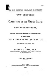 What is Our Constitution, League, Pact, Or Government?: Two Lectures on the Constitution of the .. by Francis Lieber