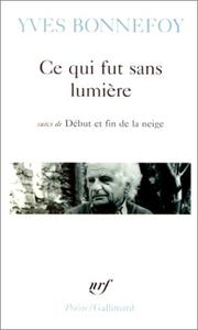 Cover of: Ce qui fut sans lumière by Yves Bonnefoy