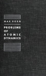 Cover of: Problems of atomic dynamics: two series of lectures on: I. The structure of the atom (20 lectures) II. The lattice theory of rigid bodies (10 lectures)