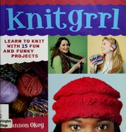 Cover of: Knitgrrl: learn to knit with 15 fun and funky projects