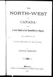 Cover of: The North-West of Canada: being a brief sketch of the north-western regions, and a treatise on the future resources of the country
