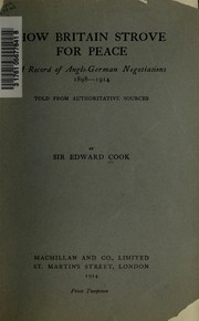 Cover of: How Britain strove for peace: a record of Anglo-German negotiations, 1898-1914, told from authoritative sources