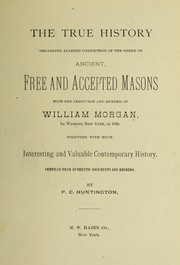 Cover of: The true history regarding alleged connection of the order of ancient, free and accepted Masons: with the abduction and murder of William Morgan in western New York, in 1826...