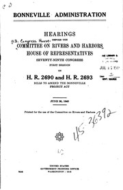 Cover of: Bonneville administration.: Hearings before the Committee on Rivers and Harbors, House of Representatives, Seventy-ninth Congress, first session, on H.R. 2690 and H.R. 2693, bills to amend the Bonneville Project Act.  June 20, 1945.