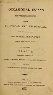 Cover of: Occasional essays on various subjects: chiefly political and historical; extracted partly from the publick newspapers, during the present reign, and partly from tracts published in the reigns of Queen Elizabeth, King Charles I., King Charles II, and from Bishop Burnet's history of his own times.
