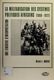 Cover of: La militarisation des systèmes politiques africains, 1960-1972 by Michel L. Martin