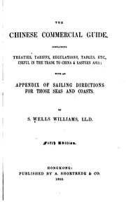 Cover of: The Chinese commercial guide: containing treaties, tariffs, regulations, tables, etc useful in the trade to China & Eastern Asia : with an appendix of sailing directions for those seas and coasts