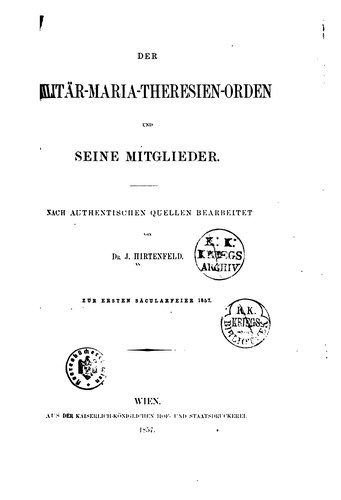 Der Militär-Maria-Theresien-Orden und seine Mitglieder, nach authentischen Quellen bearbeitet. by J Hirtenfeld