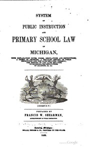 Cover of: System of public instruction and primary school law of Michigan: with explanatory notes, forms, regulations and instructions; a digest of decisions, a detailed history of public instruction ... the history of and laws relating to incorporated institutions of learning &c. &c.
