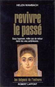 Cover of: Revivre le passé. Le Témoignage de plus de mille cas de régression sous hypnose by Helen Wambach