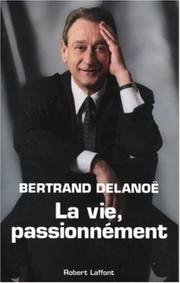 Cover of: La vie, passionnément by Bertrand Delanoë