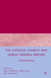 Cover of: The Catholic Church and unruly women writers by edited by Jeana DelRosso, Leigh Eicke, and Ana Kothe