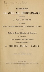 Cover of: Lempriere's Classical dictionary, containing a full account of all the proper names mentioned in ancient authors: with tables of coins, weights, and measures, in use among the Greeks and Romans: to which is prefixed, a chronological table