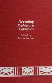 Decoding prehistoric ceramics by Ben A. Nelson