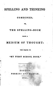 Cover of: Spelling and thinking combined, or, The spelling book made a medium of thought: the sequel to "My first school book".