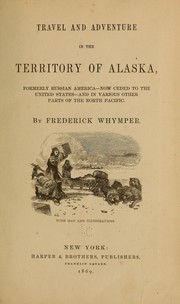 Cover of: Travel and adventure in the territory of Alaska, formerly Russian America--now ceded to the United States--and in various other parts of the north Pacific by Frederick Whymper