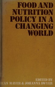 Cover of: Food and nutrition policy in a changing world by edited by Jean Mayer and Johanna T. Dwyer ; with Kathryn Dowd and LauraMayer.