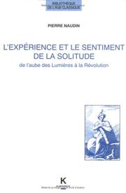 Cover of: L' expérience et le sentiment de la solitude dans la littérature française de l'aube des Lumières à la Révolution by Pierre Naudin, Pierre Naudin