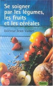 Cover of: Se soigner par les légumes, les fruits et les céréales by Docteur Jean Valnet