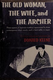 Cover of: The old woman, the wife and the archer: three modern Japanese short novels.