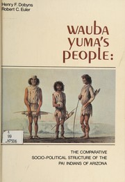 Cover of: Wauba Yuma's people: The comparative socio-political structure of the Pai Indians of Arizona, (Prescott College. Studies in anthropology)