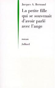 Cover of: La petite fille qui se souvenait d'avoir parlé avec l'ange by Jacques A. Bertrand