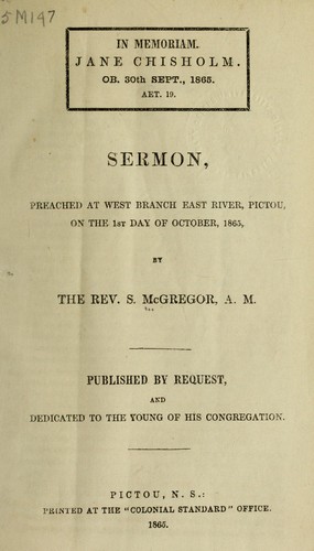 In memoriam.  Jane Chisholm.  ob. 30th Sept., 1865. aet. 19; sermon preached at West branch East River, Pictou, on the 1st day of October, 1865 by S. McGregor