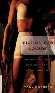 Cover of: Fiction for Lovers: Freshly Cut Tales of Flesh, Fear, Larvae and Love