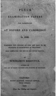 Cover of: Pluck examination papers for candidates at Oxford and Cambridge in 1836: wherein the theory of the art how to be plucked is exhibited in practice : thus completing the end of the entire science