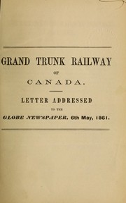 Cover of: Grand Trunk Railway of Canada: Letter addressed to the Globe newspaper, 6th May, 1861
