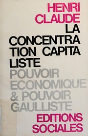 Cover of: La concentration capitaliste, pouvoir économique et pouvoir gaulliste. by Claude, Henri.