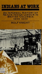 Cover of: Indians at work: an informal history of native Indian labour in British Columbia, 1858-1930