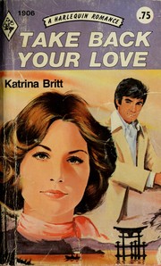 Cover of: Take back your love by Katrina Britt