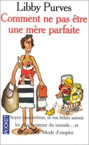 Cover of: Comment ne pas être une mère parfaite, ou, L'art de se débrouiller pour avoir la paix