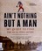 Cover of: Ain't nothing but a man