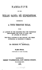 Cover of: Narrative of the Texan Santa Fe expedition: Comprising a tour through Texas with an account of the disasters that the expedition encountered for want of food, and by attacks of Indians : the final capture of the Texians, and their sufferings as prisoners in Mexico