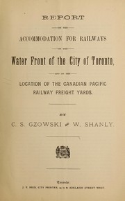 Cover of: Report on the accommodation for railways on the water front of the city of Toronto , and on the location of the Canadian Pacific Railway freight yards