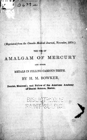 Cover of: The use of amalgam of mercury and other metals in filling various carious teeth by by H.M. Bowker.