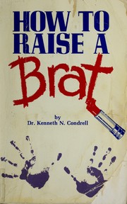 Cover of: How to raise a brat by Kenneth N. Condrell