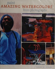 Cover of: Paint amazing watercolors from photographs by Henry Dixon
