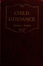 Cover of: Child guidance: counsels to Seventh-Day Adventist parents as set forth in the writings of Ellen G. White.