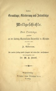 Cover of: Ueber Grundlage, Gliederung und Zeitenfolge der Weltgeschichte: drei Vorträge, gehalten an der Ludwig-Maximilians-Universität in München (November 1829)