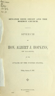 Cover of: Senator Reed Smoot and the Mormon Church: speech of Hon. Albert J. Hopkins, of Illinois, in the Senate of the United States, Friday, January 11, 1907