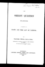 Cover of: The Oregon question examined, in respect to facts and the law of nations by Travers Twiss