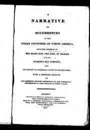 Cover of: A narrative of the occurrences in the Indian countries of North America, since the connexion of the Right Hon. the Earl of Selkirk with the Hudson's Bay Company, and his attempt to establish a colony on the Red River: with a detailed account of His Lordship's military expedition to, and subsequent proceedings at Fort William, in Upper Canada