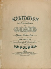 Cover of: Méditation sur le 1er prelude de piano de S. Bach: composée pour piano et violin ou flute solo, ou violoncelle avec acc. dórgue ou dún 2d violoncelle ad lib