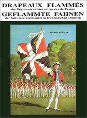 Cover of: Drapeaux d'ordonnance flammés des régiments suisses de ligne permanents au service de France de 1672 à 1792: précédés des drapeaux des deux premiers corps suisses permanents levés avant 1672