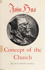 John Hus' concept of the church by Matthew Spinka